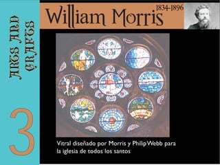 arts and
crafts

1834-1896

3

William Morris

Vitral diseñado por Morris y Philip Webb para
la iglesia de todos los santos

 