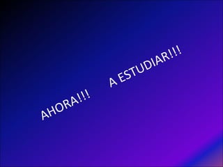 AHORA!!!
A ESTUDIAR!!!
 
