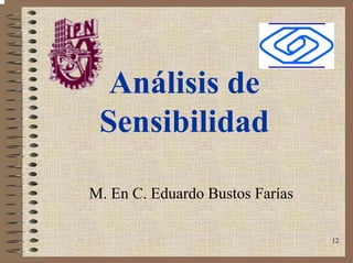 12
Análisis de
Sensibilidad
M. En C. Eduardo Bustos Farías
 