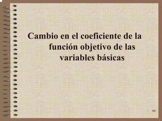 64
Cambio en el coeficiente de la
función objetivo de las
variables básicas
 