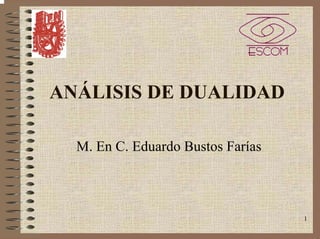 1
ANÁLISIS DE DUALIDAD
M. En C. Eduardo Bustos Farías
 