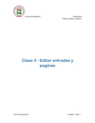 Escuela de Medicina Informática
Editar entradas y páginas
Tamia Chuquizala E. Unidad 4 / Pág. 1
Clase 3 - Editar entradas y
paginas
 