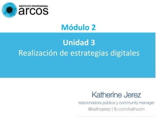 Unidad 3
Realización de estrategias digitales
Módulo 2
 