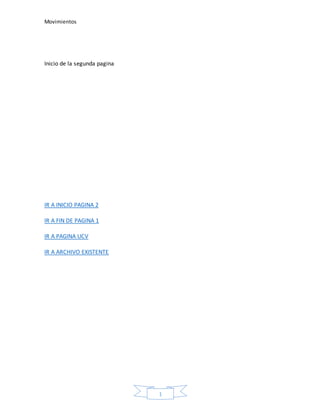 Movimientos
1
Inicio de la segunda pagina
IR A INICIO PAGINA 2
IR A FIN DE PAGINA 1
IR A PAGINA UCV
IR A ARCHIVO EXISTENTE
 