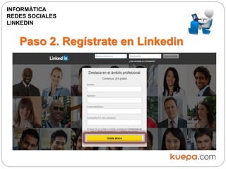 Paso 2. Regístrate en Linkedin
INFORMÁTICA
REDES SOCIALES
LINKEDIN
 