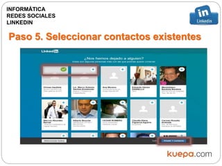 Paso 5. Seleccionar contactos existentes
INFORMÁTICA
REDES SOCIALES
LINKEDIN
 