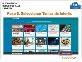 Paso 6. Seleccionar Temas de Interés
INFORMÁTICA
REDES SOCIALES
LINKEDIN
 