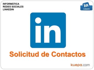 Solicitud de Contactos
INFORMÁTICA
REDES SOCIALES
LINKEDIN
 