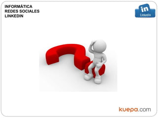 INFORMÁTICA
REDES SOCIALES
LINKEDIN
 