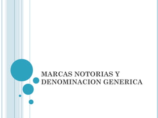 MARCAS NOTORIAS Y
DENOMINACION GENERICA
 