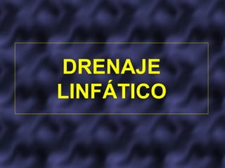 DRENAJE
LINFÁTICO
 