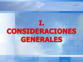 I.
CONSIDERACIONES
GENERALES
 