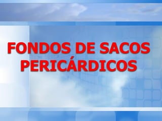FONDOS DE SACOS
PERICÁRDICOS
 
