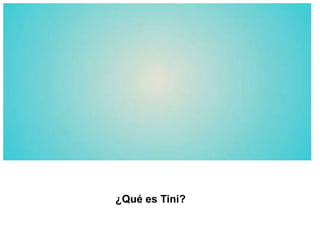 ¿Qué es Tini?
 