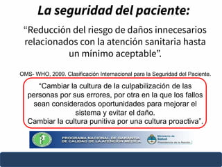 OMS- WHO, 2009. Clasificación Internacional para la Seguridad del Paciente.
“Cambiar la cultura de la culpabilización de l...