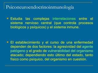 Psiconeuroendocrinoinmunología <ul><li>Estudia las complejas  interrelaciones  entre el sistema nervioso central (que cont...