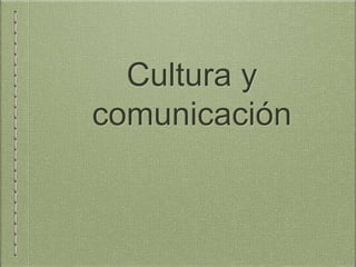 Cultura y
comunicación
 