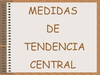 MEDIDAS
DE
TENDENCIA
CENTRAL
 