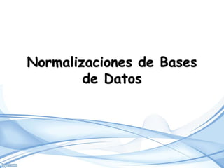 Normalizaciones de Bases
de Datos
 
