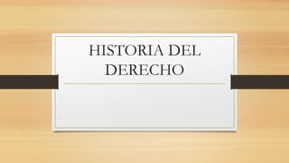 HISTORIA DEL
DERECHO
 