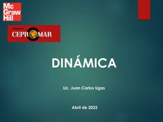 DINÁMICA
Lic. Juan Carlos Ugas
Abril de 2022
 