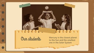 Our students Mercury is the closest planet
to the Sun and the smallest
one in the Solar System
 