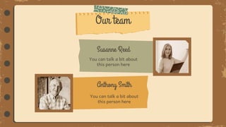 You can talk a bit about
this person here
Anthony Smith
You can talk a bit about
this person here
Susanne Reed
Our team
 