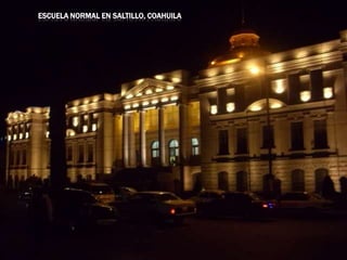 ESCUELA NORMAL EN SALTILLO, COAHUILA
 