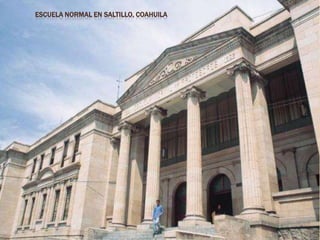 ESCUELA NORMAL EN SALTILLO, COAHUILA
 