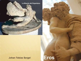 La Muerte del Espartano          León de Lucerna




Johan Tobias Sergel                  Eros
 