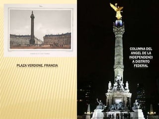 COLUMNA DEL
                          ANGEL DE LA
                         INDEPENDENCI
                           A DISTRITO
PLAZA VERDONE, FRANCIA      FEDERAL
 