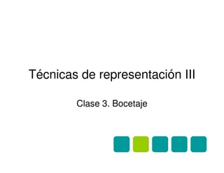 Técnicas de representación III

        Clase 3. Bocetaje
 