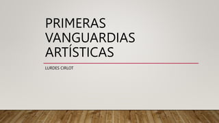 PRIMERAS
VANGUARDIAS
ARTÍSTICAS
LURDES CIRLOT
 