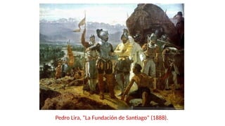 Pedro Lira, “La Fundación de Santiago” (1888).
 