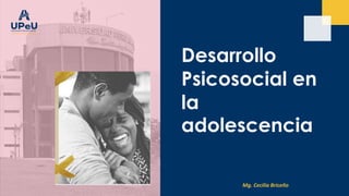 Desarrollo
Psicosocial en
la
adolescencia
Mg. Cecilia Briceño
 