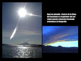 LEY DEL HORIZONTEAqui un ejemploclasico de la linea del horizonte el resplendor del sol captanuestraatencionhaciendoarmoniosa la fotagrafia