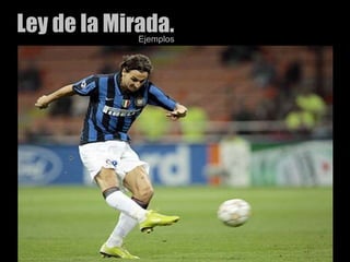 Ley de la Mirada.Ejemplos