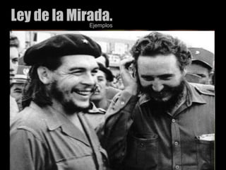 Ley de la Mirada.Ejemplos