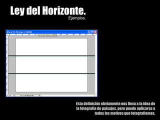 Ley del Horizonte.Ejemplos.Esta definición obviamente nos lleva a la idea de la fotografía de paisajes, pero puede aplicarse a todos los motivos que fotografiemos. 