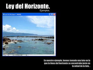 Ley del Horizonte.Ejemplos.En nuestro ejemplo, hemos tomado una foto en la que la línea del horizonte se encontraba justo en la mitad de la foto. . 