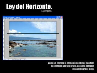 Ley del Horizonte.Ejemplos.Vamos a centrar la atención en el mar, dándole dos tercios a la fotografía, dejando el tercio restante para el cielo.  