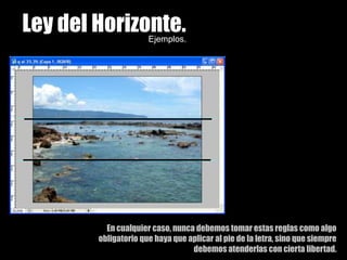 Ley del Horizonte.Ejemplos.En cualquier caso, nunca debemos tomar estas reglas como algo obligatorio que haya que aplicar al pie de la letra, sino que siempre debemos atenderlas con cierta libertad. 