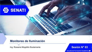 Monitoreo de Iluminación
Ing. Rossana Mogollón Bustamante Sesión N° 03
 