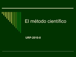 El método científico URP-2010-0 