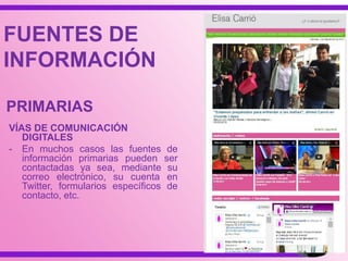 LIBROS
- Presentan información no muy reciente, pues su
proceso de edición es demorado y aunque no dicen
todo sobre un tema, lo desarrollan con amplitud.
- Son provistos en formato digital, suelen denominarse
“e-books” y pueden ser leídos a través de diferentes
programas (Acrobat Reader, Word, etc.) o soportes
(computadora, celular, etc.).
*Para la búsqueda de libros en la red es recomendable
utilizar algún buscador específico de libros, u
operadores de búsqueda adecuados tanto en la Web
Visible como en la Web Invisible….
FUENTES DE INFORMACIÓN
PRIMARIAS
 