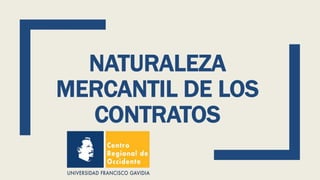 NATURALEZA
MERCANTIL DE LOS
CONTRATOS
 