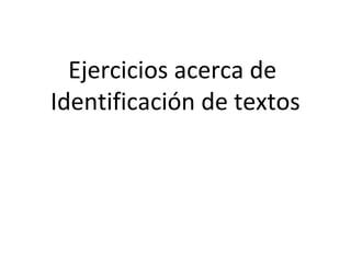 Ejercicios acerca de
Identificación de textos
 