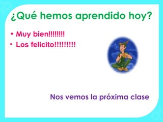 ¿Qué hemos aprendido hoy?
• Muy bien!!!!!!!!
• Los felicito!!!!!!!!!
Nos vemos la próxima clase