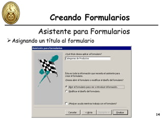 Creando Formularios Asistente para Formularios Asignando un título al formulario 