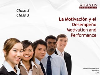 Clase 3
Class 3
          La Motivación y el
                Desempeño
              Motivation and
               Performance




                     Leadership and Human
                                 Resources
                                     2.010
 